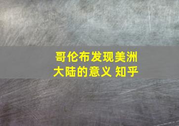 哥伦布发现美洲大陆的意义 知乎